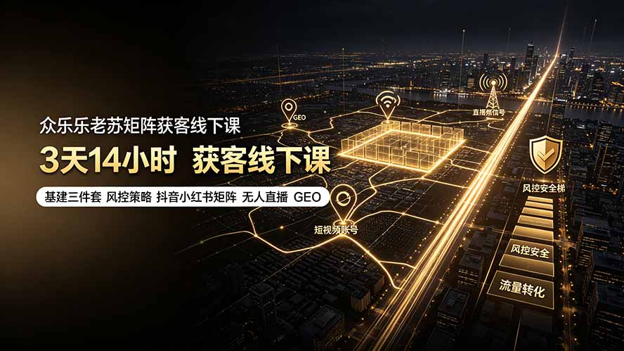众乐乐老苏矩阵获客线下课:3天实操基建三件套与风控策略 众乐乐老苏矩阵获客线下课:3天实操基建三件套与风控策略