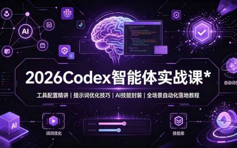2026 Codex智能体实战课：工具配置+提示词优化+AI技能封装全流程