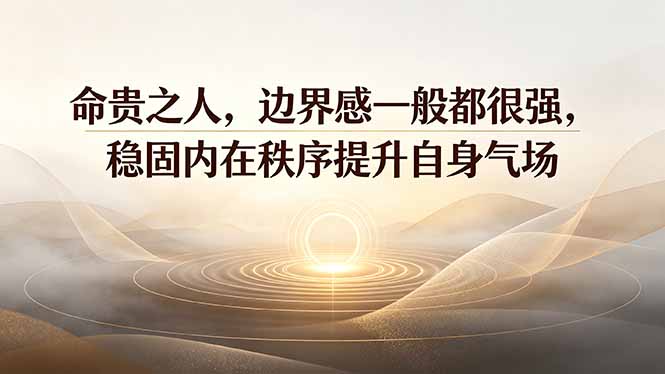 付费文章:命贵之人边界感强,5个维度稳固内在秩序提升气场 付费文章:命贵之人边界感强,5个维度稳固内在秩序提升气场