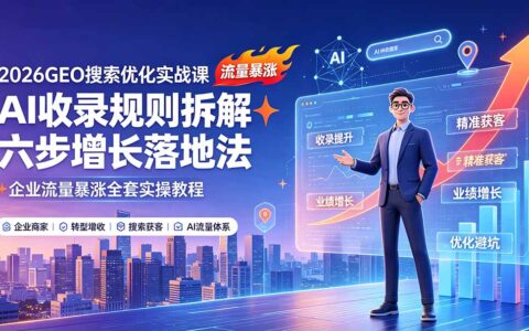 2026GEO搜索优化实战：AI收录规则+六步增长法，企业流量暴涨教程
