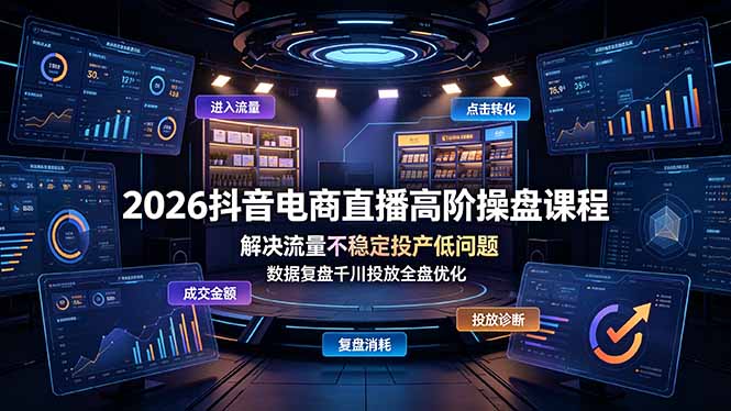 2026抖音电商直播操盘课 解决流量不稳投产低 千川投流数据复盘优化