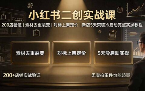 小红书二创实战课：200步骤店验证去重裂变，新店5天冷启动教程