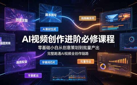 AI视频创作进阶课：零基础到批量产出，跑通全链路变现