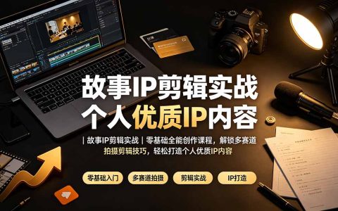故事IP剪辑实战｜零基础剪映教学，解锁门店文旅口播多赛道创作技巧