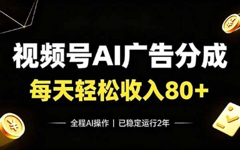 视频号AI广告分成变现80+，稳定2年无需人工新手可学