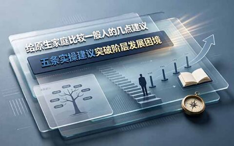 付费文章：原生家庭一般的人如何突破阶层？五条实操建议破解发展困境
