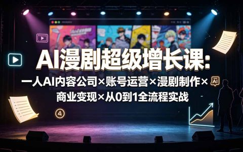AI漫剧实战课：一人公司账号运营×漫剧制作×商业变现全流程