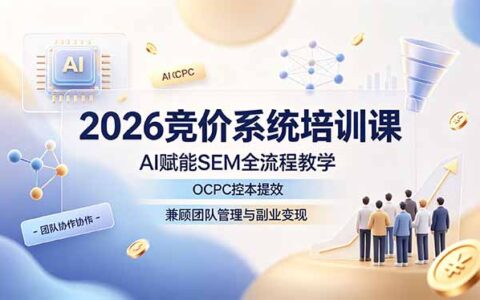 2026竞价系统培训课 AI赋能SEM全流程 OCPC控本提效与副业变现