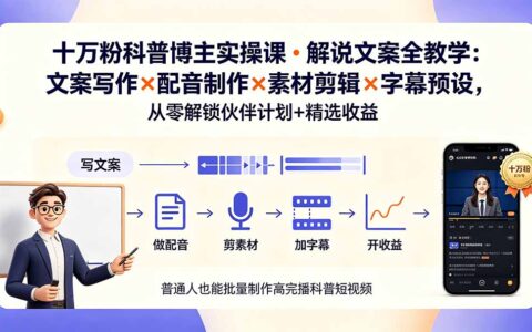 10万粉博主科普视频变现课：文案配音剪辑全流程，解锁伙伴计划+精选收益