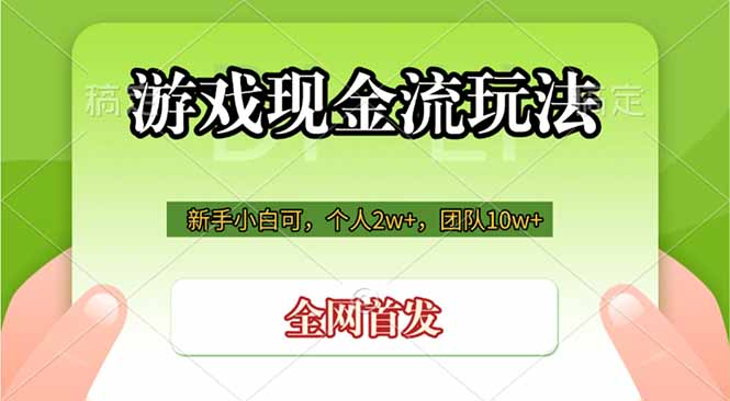 游戏现金流玩法：个人变现2w+，团队10w+，新手小白也能当老板
