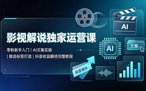零粉新手影视解说运营课｜AI文案实操｜抖音精选标签收益翻倍教程
