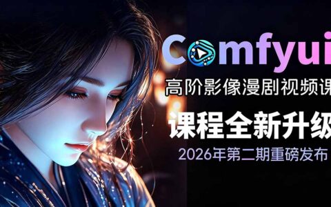 2026ComfyUI高阶漫剧视频课2.0，云端本地双端部署与全模型工作流教学