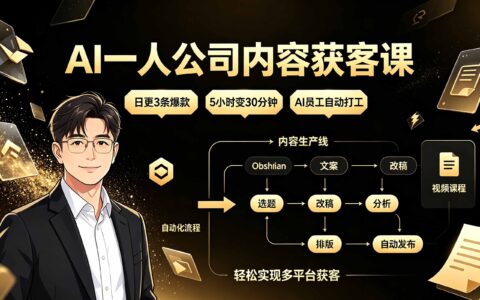 AI一人公司内容获客课：日更3条爆款×效率提升10倍×AI员工自动打工，轻松多平台获客