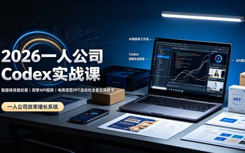2026一人公司Codex实战课：AI智能体封装+即梦API视频+电商视觉PPT自动化