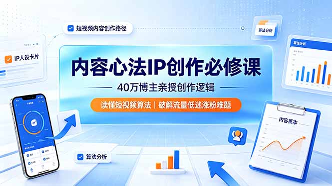 40万博主亲授内容心法：破解短视频算法，搞定定位选题与流量变现