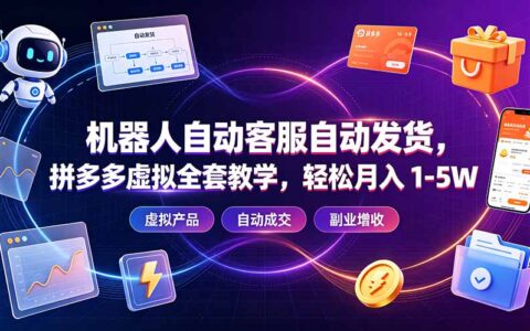拼多多虚拟自动发货教程，机器人客服+全套教学轻松变现过万