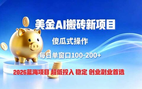 全网独家2026美金搬砖新项目，低门槛高回报长久稳定