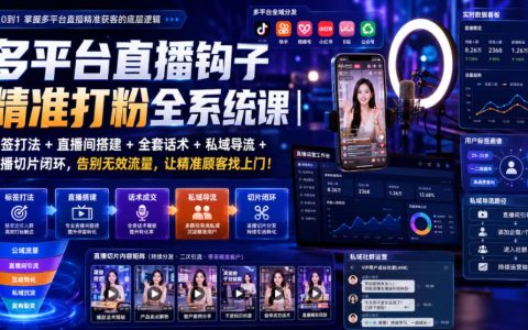 多平台直播钩子精准打粉全系统课，标签打法+私域导流+直播切片闭环