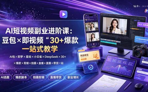 AI短视频副业进阶课：豆包×即梦×DeepSeek等6大工具，30+爆款视频制作与直播带货全攻略