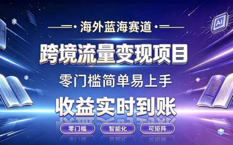 2026 海外蓝海跨境流量变现，零门槛实时收益，新手必学