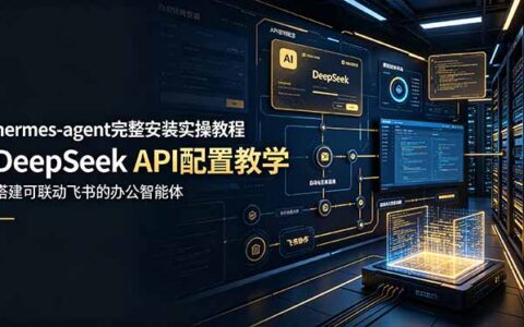 hermes-agent安装教程 DeepSeek API配置 飞书机器人联动办公智能体