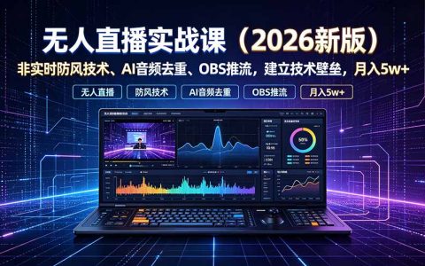 无人直播实战课：AI音频去重+OBS推流，新手变现5w+技术壁垒