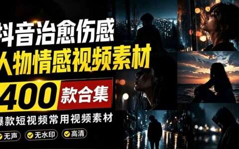 爆款短视频素材合集！400步骤款治愈伤感情感视频，无声无水印，剪映PR通用