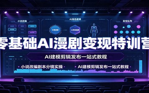零基础AI漫剧变现特训营：小说改剧本分镜实操，剪映建模剪辑发布全流程
