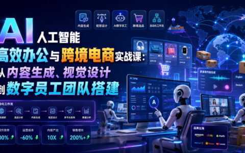 AI人工智能高效办公与跨境电商实战课：从内容生成到数字员工团队搭建