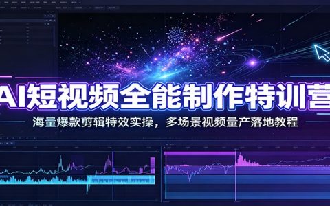 AI短视频全能制作特训营：即梦剪映实操，零基础爆款特效带货课