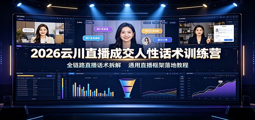 2026云川直播成交人性话术训练营:全链路话术拆解与通用框架落地 2026云川直播成交人性话术训练营:全链路话术拆解与通用框架落地