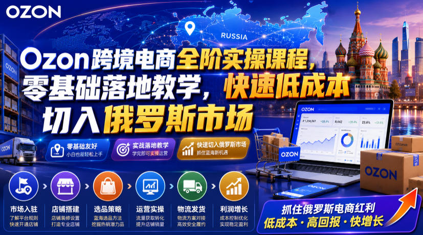 Ozon跨境电商全阶实操:零基础落地教学,快速切入俄罗斯市场 Ozon跨境电商全阶实操:零基础落地教学,快速切入俄罗斯市场