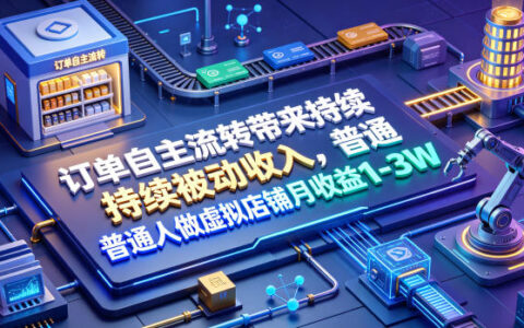 订单自主流转被动收入，普通人做虚拟店铺变现1-3W