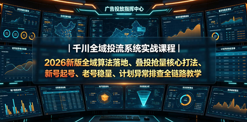 千川全域投流实战课：2026新版叠投抢量+新号起号老号稳量