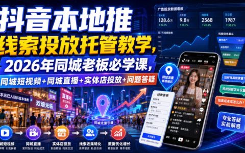 抖音本地推线索投放托管教学，2026同城老板必学获客课