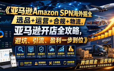 亚马逊开店全攻略：选品、运营、合规、物流避坑与盈利