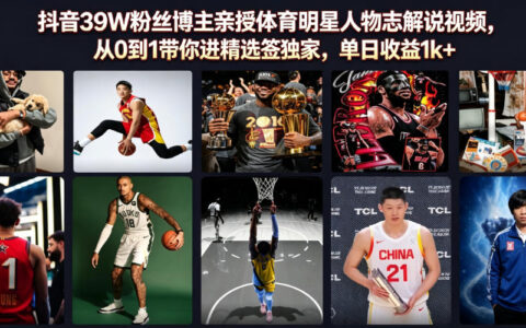 抖音39W粉丝博主亲授体育人物解说课，从0到1进精选签约日收益1方法