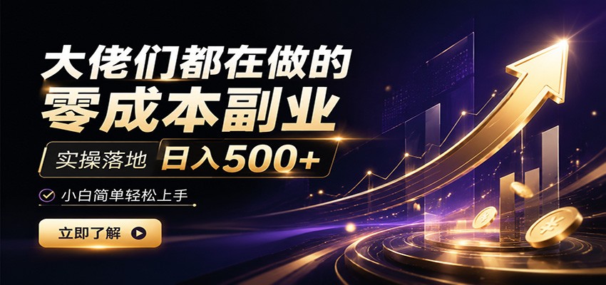大佬都在做的低成本副业，小白上手变现500方法实操指南