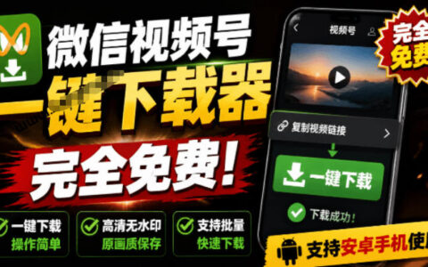 手机端免费下载微信视频号视频，一键解析原画质无水印工具