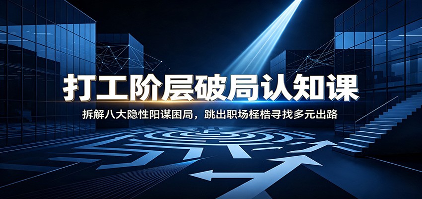 打工阶层破局认知：拆解八大阳谋困局，跳出职场桎梏寻找多元出路