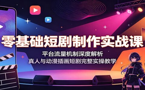 零基础短剧制作实战课：平台流量机制与AI动漫插画全流程实操