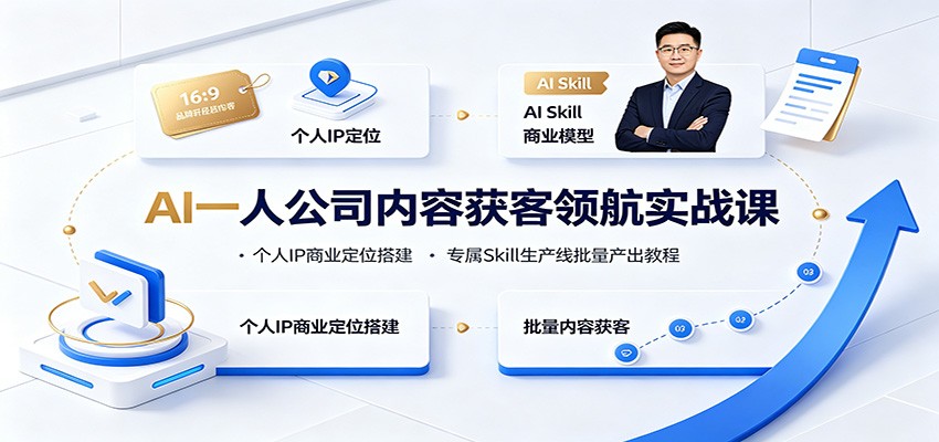 AI一人公司内容获客实战课：个人IP定位+Skill生产线批量产出教程
