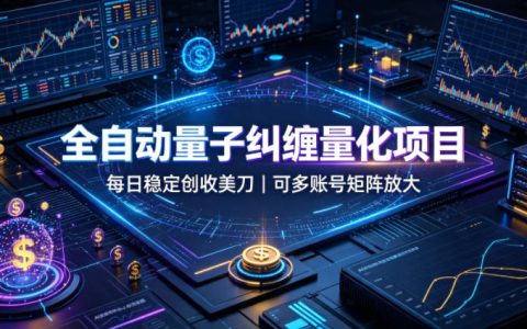 自动化量子纠缠量化项目，AI黄金策略24小时稳定创收美刀，支持多账号矩阵放大