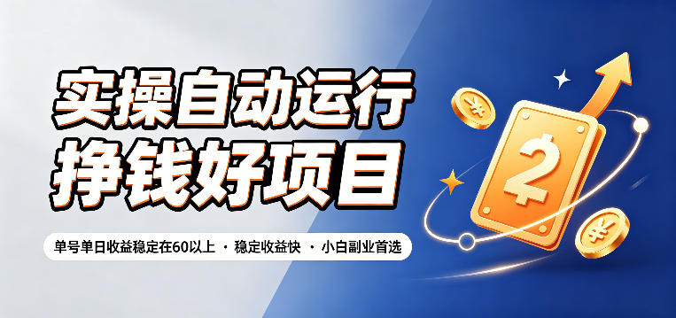 实操自动运行挣钱项目,单号日收益60+,小白副业首选教程 实操自动运行挣钱项目,单号日收益60+,小白副业首选教程