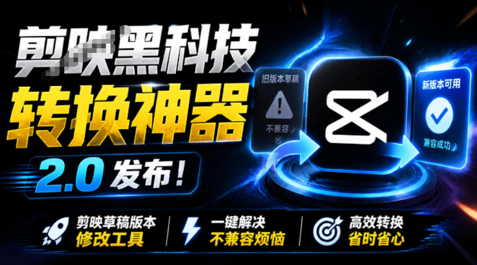 最新剪映黑科技2.0发布！草稿版本降级转换工具，解决不兼容问题免费