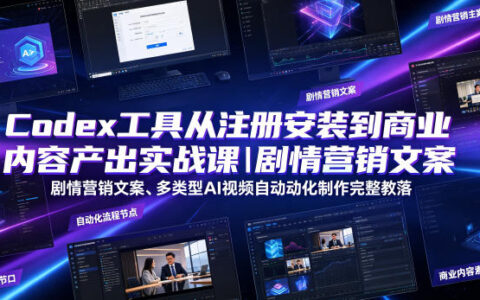 Codex安装到实战全链路：剧情营销文案与多类型AI视频自动化制作教程
