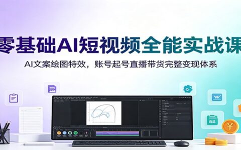 零基础AI短视频实战课：DeepSeek写文案+剪映特效+直播带货变现