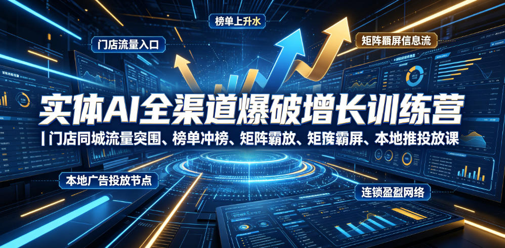 实体AI全渠道爆破增长训练营：门店同城流量突围与连锁复制实战课