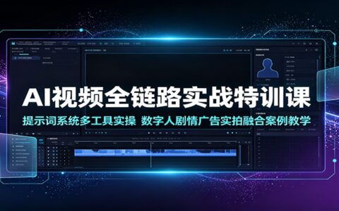 AI视频全链路实战课：提示词系统多工具实操，数字人剧情广告案例教学