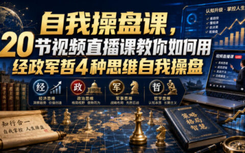 自我操盘课：20节视频用经政军哲思维设计人生，助你突破竞争困局